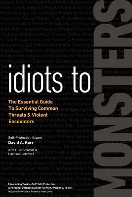 Idiots to Monsters: Niezbędny przewodnik po przetrwaniu typowych zagrożeń i brutalnych spotkań - Idiots to Monsters: The Essential Guide to Surviving Common Threats and Violent Encounters