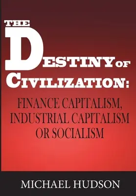 Przeznaczenie cywilizacji: Kapitalizm finansowy, kapitalizm przemysłowy czy socjalizm - The Destiny of Civilization: Finance Capitalism, Industrial Capitalism or Socialism