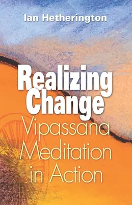 Urzeczywistnianie zmian: Medytacja Vipassana w działaniu - Realizing Change: Vipassana Meditation in Action