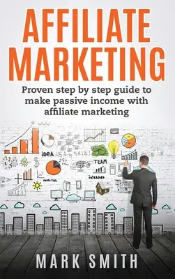 Marketing afiliacyjny: Sprawdzony przewodnik krok po kroku, jak uzyskać pasywny dochód dzięki marketingowi afiliacyjnemu - Affiliate Marketing: Proven Step By Step Guide To Make Passive Income With Affiliate Marketing