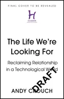 Życie, którego szukamy - odzyskiwanie relacji w technologicznym świecie - Life We're Looking For - Reclaiming Relationship in a Technological World