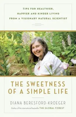 Słodycz prostego życia: Wskazówki dla zdrowszego, szczęśliwszego i bardziej przyjaznego życia od wizjonerskiego przyrodnika - The Sweetness of a Simple Life: Tips for Healthier, Happier and Kinder Living from a Visionary Natural Scientist