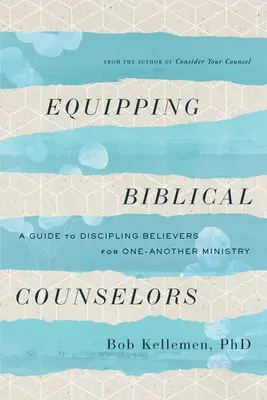 Wyposażenie doradców biblijnych: Przewodnik po dyscyplinowaniu wierzących do pełnienia innej posługi - Equipping Biblical Counselors: A Guide to Discipling Believers for One-Another Ministry