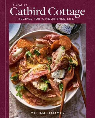 Rok w Catbird Cottage: Przepisy na odżywione życie [Książka kucharska] - A Year at Catbird Cottage: Recipes for a Nourished Life [A Cookbook]