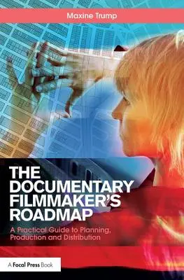 Mapa drogowa dokumentalisty - praktyczny przewodnik po planowaniu, produkcji i dystrybucji - Documentary Filmmaker's Roadmap - A Practical Guide to Planning, Production and Distribution