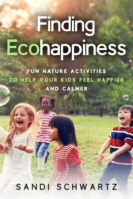 Finding Ecohappiness: Zabawne zajęcia przyrodnicze, które pomogą dzieciom poczuć się szczęśliwszymi i spokojniejszymi - Finding Ecohappiness: Fun Nature Activities to Help Your Kids Feel Happier and Calmer