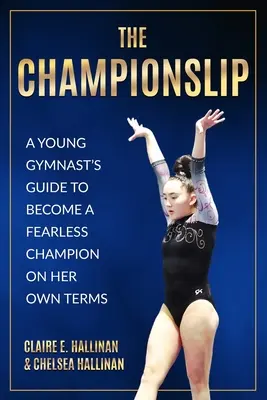 The Championslip: Przewodnik młodej gimnastyczki, jak zostać nieustraszoną mistrzynią na własnych warunkach - The Championslip: A Young Gymnast's Guide to Become a Fearless Champion on Her Own Terms