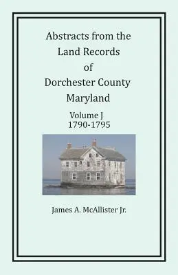 Wyciągi z rejestrów gruntów hrabstwa Dorchester w stanie Maryland, tom J: 1790-1795 - Abstracts from the Land Records of Dorchester County, Maryland, Volume J: 1790-1795