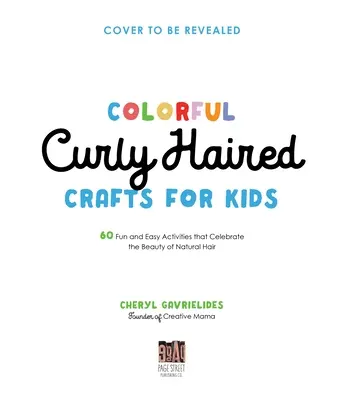 Kolorowe rękodzieło z kręconymi włosami dla dzieci: 60 zabawnych i łatwych zajęć, które celebrują piękno naturalnych włosów - Colorful Curly Haired Crafts for Kids: 60 Fun and Easy Activities That Celebrate the Beauty of Natural Hair