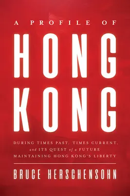 Profil Hongkongu: Czasy minione, czasy obecne i dążenie do przyszłości przy zachowaniu wolności Hongkongu. - A Profile of Hong Kong: During Times Past, Times Current, and Its Quest of a Future Maintaining Hong Kong's Liberty