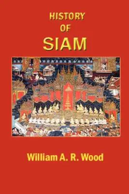 A History of Siam: From the Earliest Times to the Year A.D. 1781, with a Supplement Dealing with More Recent Events (Historia Syjamu: od najdawniejszych czasów do roku 1781, z dodatkiem dotyczącym ostatnich wydarzeń) - A History of Siam: From the Earliest Times to the Year A.D.1781, with a Supplement Dealing with More Recent Events