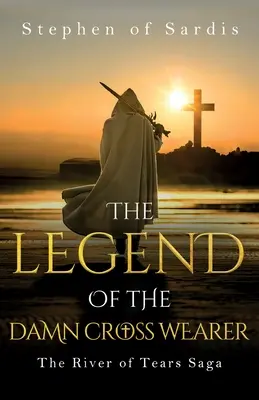 Legenda o nosicielu przeklętego krzyża (Saga Rzeki Łez) - The Legend of The Damn Cross Wearer (The River of Tears Saga)