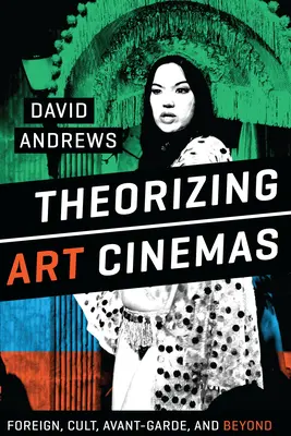 Teoretyzowanie kina artystycznego: Kino zagraniczne, kultowe, awangardowe i nie tylko - Theorizing Art Cinemas: Foreign, Cult, Avant-Garde, and Beyond