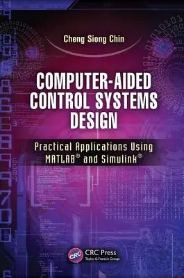 Projektowanie systemów sterowania wspomagane komputerowo: Praktyczne zastosowania przy użyciu programów Matlab(r) i Simulink(r) - Computer-Aided Control Systems Design: Practical Applications Using Matlab(r) and Simulink(r)