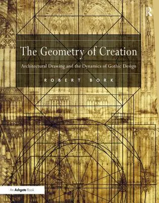 Geometria tworzenia: Rysunek architektoniczny i dynamika gotyckiego designu - The Geometry of Creation: Architectural Drawing and the Dynamics of Gothic Design