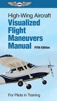 Podręcznik wizualizacji manewrów w locie samolotem wysokopłatowym: Dla szkolących się pilotów - High-Wing Aircraft Visualized Flight Maneuvers Manual: For Pilots in Training