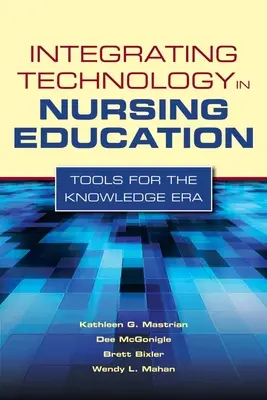 Integracja technologii w edukacji pielęgniarskiej: Narzędzia dla ery wiedzy: Narzędzia dla Ery Wiedzy - Integrating Technology in Nursing Education: Tools for the Knowledge Era: Tools for the Knowledge Era