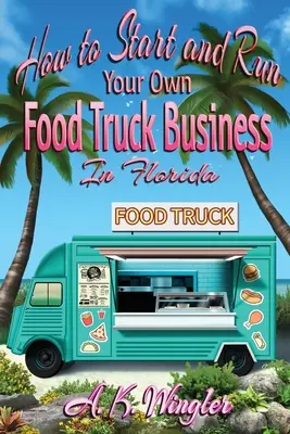 Jak rozpocząć i prowadzić własny biznes z food truckami na Florydzie - How to Start and Run Your Own Food Truck Business in Florida