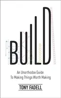 Build - Nieortodoksyjny przewodnik po tworzeniu rzeczy wartych uwagi - Build - An Unorthodox Guide to Making Things Worth Making