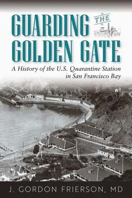 Na straży Golden Gate: Historia amerykańskiej stacji kwarantanny w zatoce San Francisco - Guarding the Golden Gate: A History of the U.S. Quarantine Station in San Francisco Bay