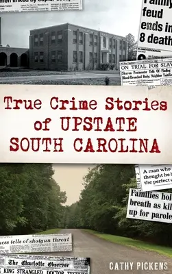 Prawdziwe historie kryminalne z Karoliny Południowej - True Crime Stories of Upstate South Carolina