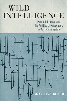 Dzika inteligencja: Biblioteki poetów i polityka wiedzy w powojennej Ameryce - Wild Intelligence: Poets' Libraries and the Politics of Knowledge in Postwar America