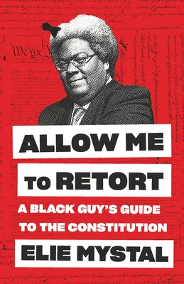 Pozwól mi na ripostę: Przewodnik czarnoskórego faceta po konstytucji - Allow Me to Retort: A Black Guy's Guide to the Constitution