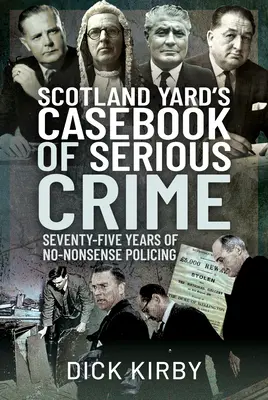 Scotland Yard's Casebook of Serious Crime: Siedemdziesiąt pięć lat bezsensownego działania policji - Scotland Yard's Casebook of Serious Crime: Seventy-Five Years of No-Nonsense Policing