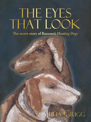 Oczy, które patrzą - Sekretna historia psów myśliwskich Bassano - Eyes That Look - The Secret Story of Bassano's Hunting Dogs