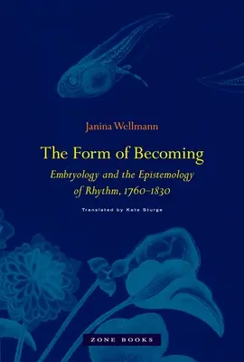 Forma stawania się: Embriologia i epistemologia rytmu, 1760-1830 - The Form of Becoming: Embryology and the Epistemology of Rhythm, 1760-1830