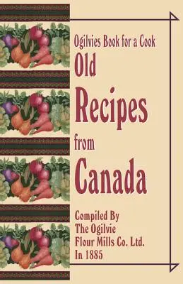 Książka kucharska Ogilvies: Stare przepisy z Kanady - Ogilvies Book for a Cook: Old Recipes from Canada