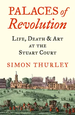 Pałace rewolucji: Życie, śmierć i sztuka na dworze Stuartów - Palaces of Revolution: Life, Death and Art at the Stuart Court