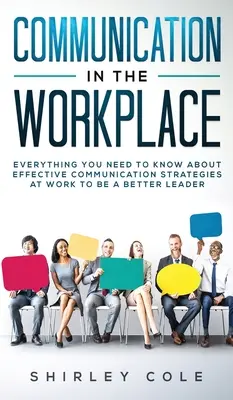 Komunikacja w miejscu pracy: Wszystko, co musisz wiedzieć o skutecznych strategiach komunikacji w pracy, aby być lepszym liderem - Communication In The Workplace: Everything You Need To Know About Effective Communication Strategies At Work To Be A Better Leader