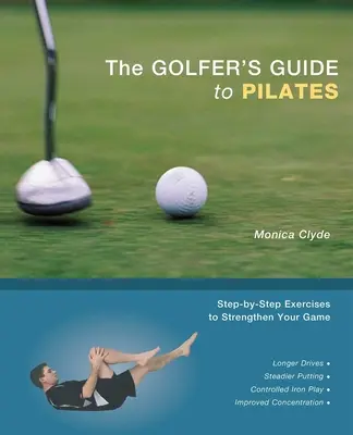 Przewodnik golfisty po pilatesie: Ćwiczenia krok po kroku, aby wzmocnić swoją grę - The Golfer's Guide to Pilates: Step-By-Step Exercises to Strengthen Your Game