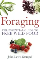 Foraging - Praktyczny przewodnik po znajdowaniu i przygotowywaniu darmowej dzikiej żywności - Foraging - A practical guide to finding and preparing free wild food