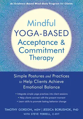 Mindful Yoga-Based Acceptance and Commitment Therapy: Proste pozycje i praktyki pomagające klientom osiągnąć równowagę emocjonalną - Mindful Yoga-Based Acceptance and Commitment Therapy: Simple Postures and Practices to Help Clients Achieve Emotional Balance