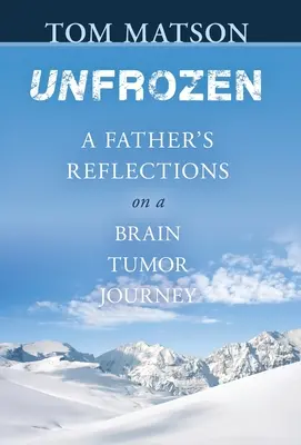 Unfrozen: Refleksje ojca na temat podróży guza mózgu - Unfrozen: A Father's Reflections on a Brain Tumor Journey