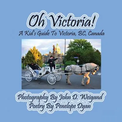 Oh Victoria! Przewodnik dla dzieci po Victorii, Bc. Kanada - Oh Victoria! a Kid's Guide to Victoria, Bc. Canada