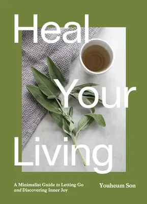 Heal Your Living: Radość uważności, zrównoważony rozwój, minimalizm i dobre samopoczucie - Heal Your Living: The Joy of Mindfulness, Sustainability, Minimalism, and Wellness