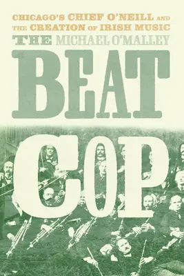 The Beat Cop: Chicago's Chief O'Neill i tworzenie irlandzkiej muzyki - The Beat Cop: Chicago's Chief O'Neill and the Creation of Irish Music