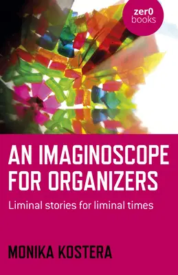 Imaginoskop dla organizatorów: Historie graniczne dla czasów granicznych - An Imaginoscope for Organizers: Liminal Stories for Liminal Times