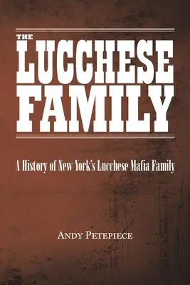 Rodzina Lucchese: Historia nowojorskiej rodziny mafijnej Lucchese - The Lucchese Family: A History of New York's Lucchese Mafia Family