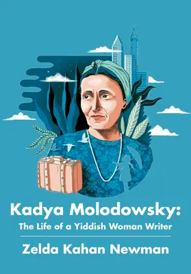 Kadya Molodowsky: Życie pisarki tworzącej w języku jidysz - Kadya Molodowsky: The Life of a Yiddish Woman Writer