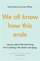 Wszyscy wiemy, jak to się skończy: lekcje o życiu i życiu z pracy ze śmiercią i umieraniem - We All Know How This Ends: Lessons about Life and Living from Working with Death and Dying