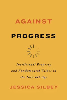 Przeciwko postępowi: Własność intelektualna i podstawowe wartości w erze Internetu - Against Progress: Intellectual Property and Fundamental Values in the Internet Age