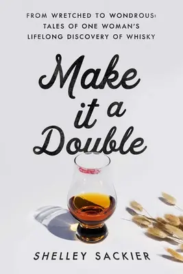 Make It a Double: From Wretched to Wondrous: Opowieści o odkrywaniu whisky przez jedną kobietę przez całe życie - Make It a Double: From Wretched to Wondrous: Tales of One Woman's Lifelong Discovery of Whisky