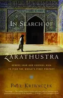 W poszukiwaniu Zaratustry: Przez Iran i Azję Środkową w poszukiwaniu pierwszego proroka na świecie - In Search of Zarathustra: Across Iran and Central Asia to Find the World's First Prophet