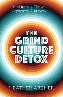 The Grind Culture Detox: Ulecz się z trującego skrzyżowania rasizmu, kapitalizmu i potrzeby produkcji - The Grind Culture Detox: Heal Yourself from the Poisonous Intersection of Racism, Capitalism, and the Need to Produce