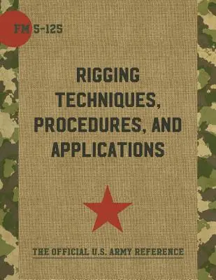 Podręcznik polowy armii FM 5-125 (Techniki, procedury i zastosowania olinowania) - Army Field Manual FM 5-125 (Rigging Techniques, Procedures and Applications)