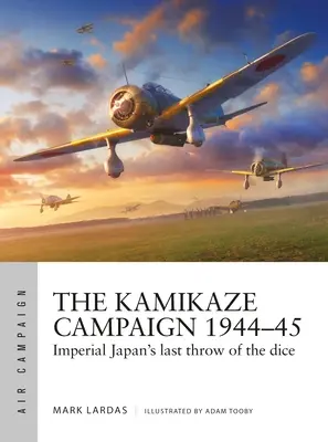 Kampania Kamikaze 1944-45: Ostatni rzut kostką cesarskiej Japonii - The Kamikaze Campaign 1944-45: Imperial Japan's Last Throw of the Dice